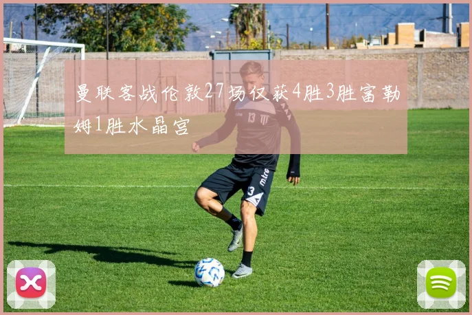曼联客战伦敦27场仅获4胜3胜富勒姆1胜水晶宫