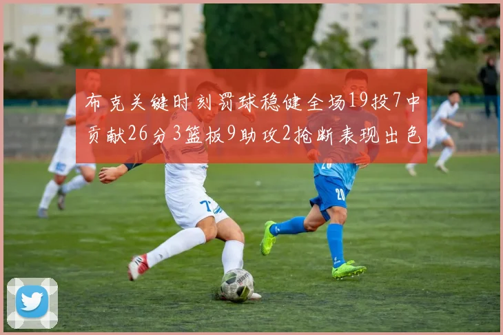 布克关键时刻罚球稳健全场19投7中贡献26分3篮板9助攻2抢断表现出色